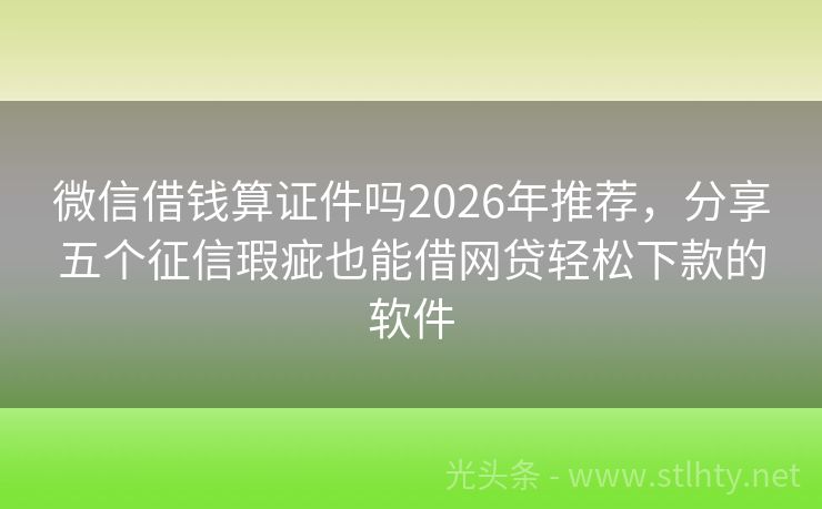微信借钱算证件吗2026年推荐，分享五个征信瑕疵也能借网贷轻松下款的软件