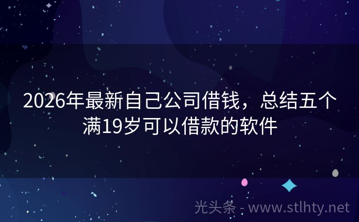 2026年最新自己公司借钱,总结五个满19岁可以借款的软件