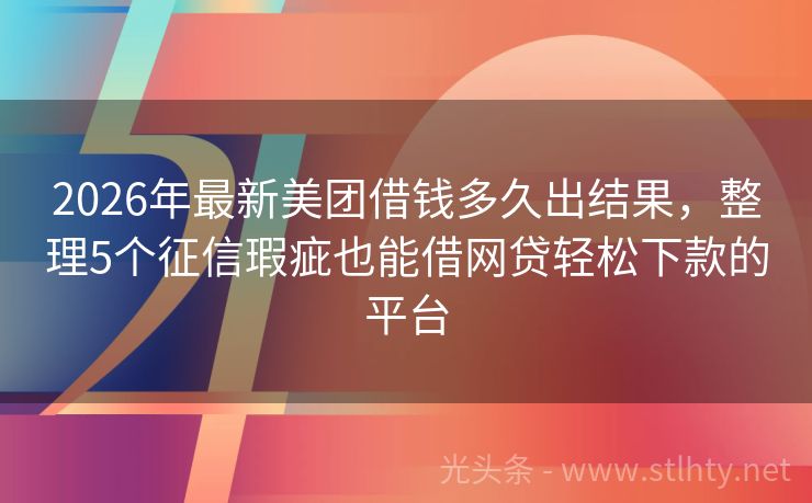 2026年最新美团借钱多久出结果，整理5个征信瑕疵也能借网贷轻松下款的平台