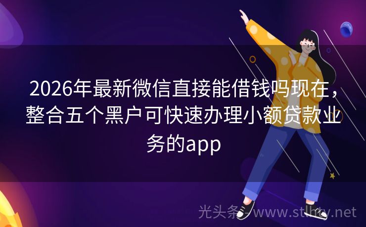2026年最新微信直接能借钱吗现在,整合五个黑户可快速办理小额贷款业务的app