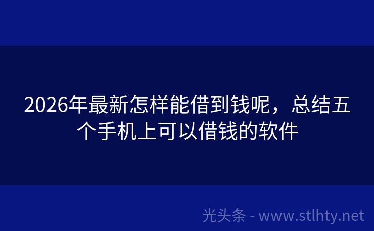 2026年最新怎样能借到钱呢,总结五个手机上可以借钱的软件