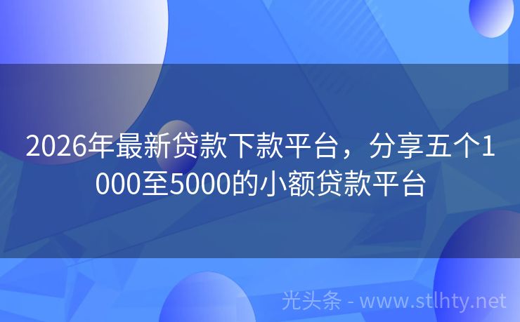 2026年最新贷款下款平台,分享五个1000至5000的小额贷款平台