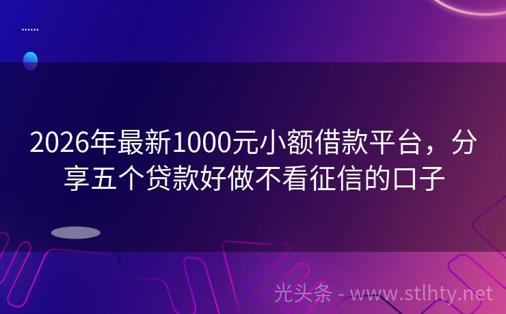2026年最新1000元小额借款平台，分享五个贷款好做不看征信的口子