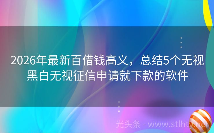 2026年最新百借钱高义,总结5个无视黑白无视征信申请就下款的软件
