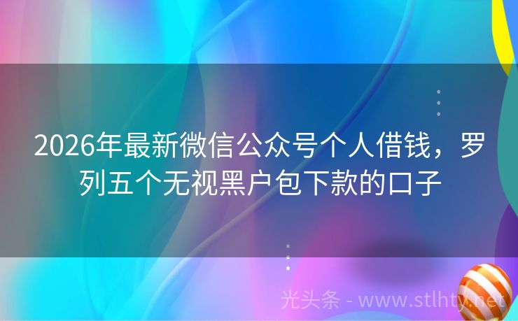 2026年最新微信公众号个人借钱,罗列五个无视黑户包下款的口子