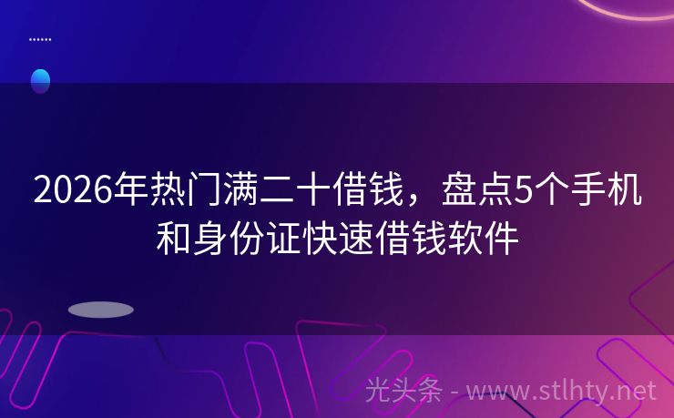 2026年热门满二十借钱,盘点5个手机和身份证快速借钱软件
