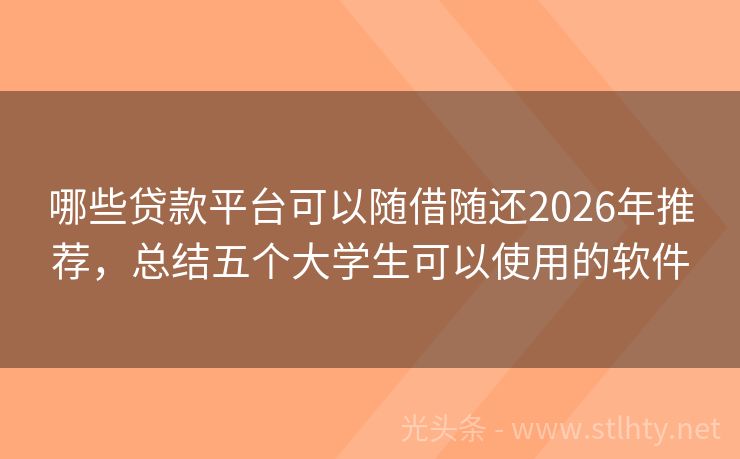 哪些贷款平台可以随借随还2026年推荐,总结五个大学生可以使用的软件