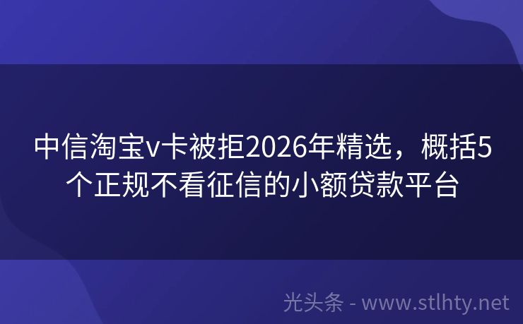 中信淘宝v卡被拒2026年精选,概括5个正规不看征信的小额贷款平台