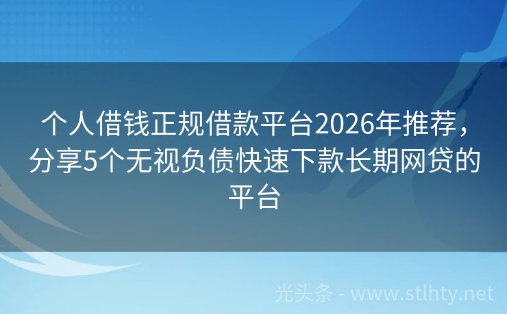 个人借钱正规借款平台2026年推荐,分享5个无视负债快速下款长期网贷的平台