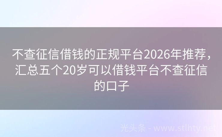 不查征信借钱的正规平台2026年推荐,汇总五个20岁可以借钱平台不查征信的口子