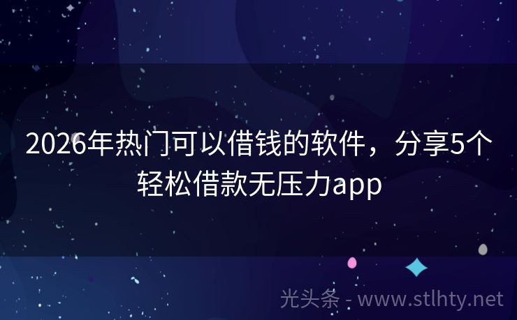 2026年热门可以借钱的软件，分享5个轻松借款无压力app