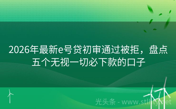 2026年最新e号贷初审通过被拒,盘点五个无视一切必下款的口子