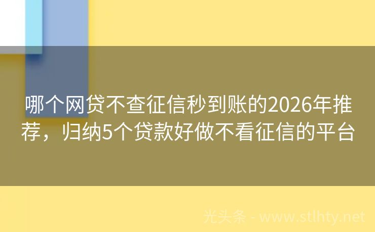 哪个网贷不查征信秒到账的2026年推荐,归纳5个贷款好做不看征信的平台