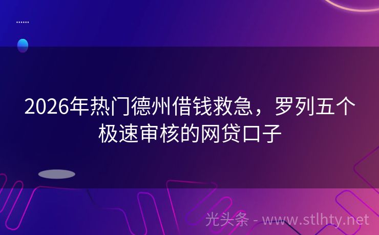 2026年热门德州借钱救急，罗列五个极速审核的网贷口子