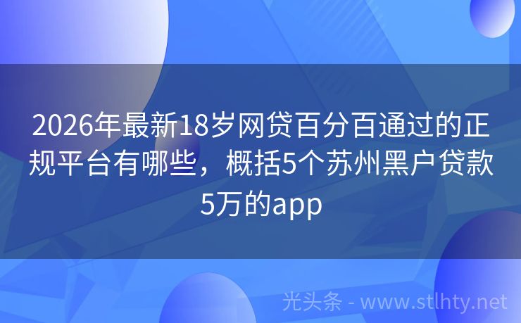 2026年最新18岁网贷百分百通过的正规平台有哪些，概括5个苏州黑户贷款5万的app