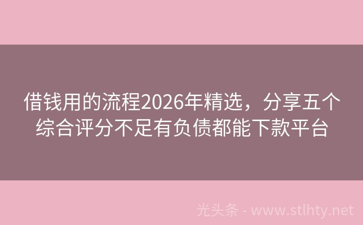 借钱用的流程2026年精选,分享五个综合评分不足有负债都能下款平台