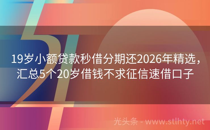 19岁小额贷款秒借分期还2026年精选，汇总5个20岁借钱不求征信速借口子