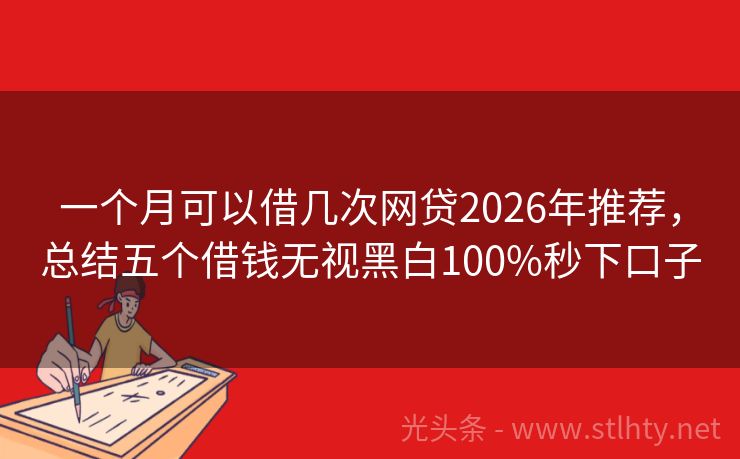 一个月可以借几次网贷2026年推荐,总结五个借钱无视黑白100%秒下口子