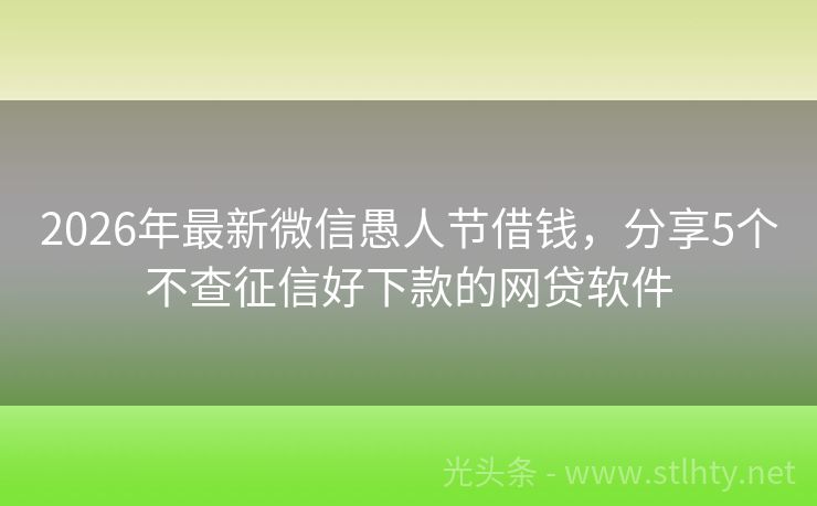 2026年最新微信愚人节借钱，分享5个不查征信好下款的网贷软件