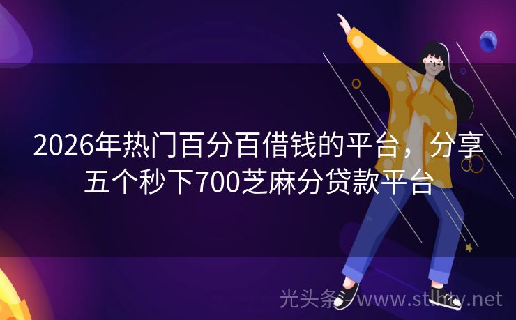 2026年热门百分百借钱的平台，分享五个秒下700芝麻分贷款平台