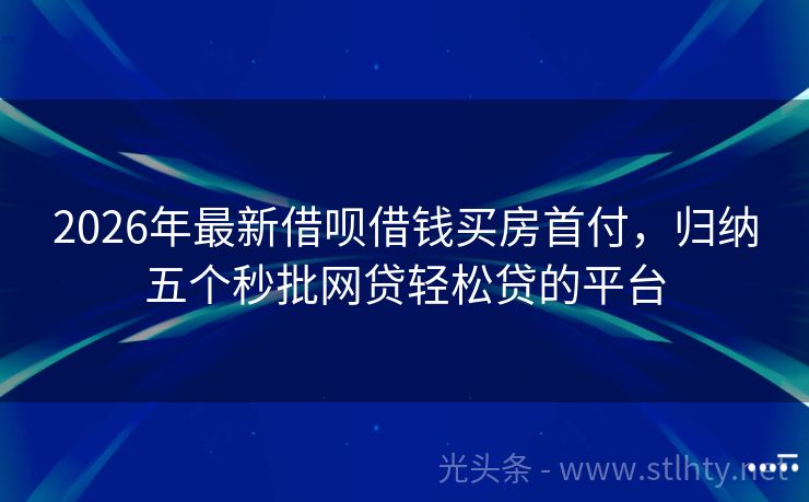 2026年最新借呗借钱买房首付，归纳五个秒批网贷轻松贷的平台