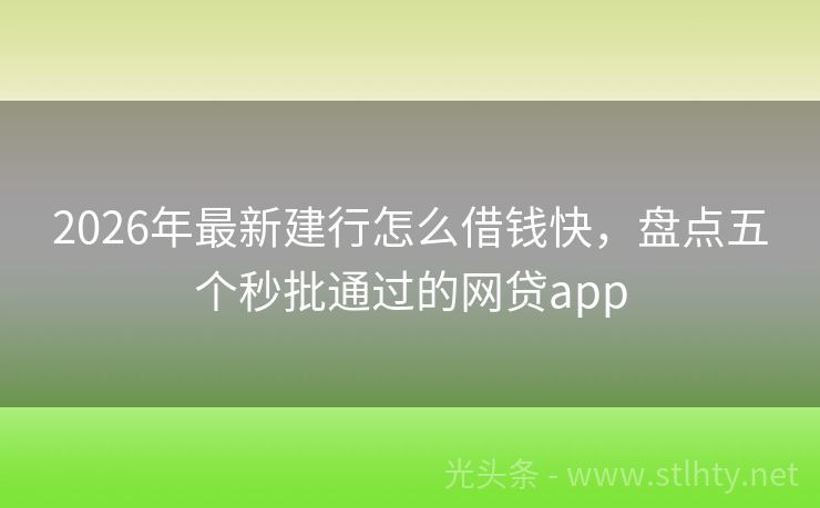 2026年最新建行怎么借钱快，盘点五个秒批通过的网贷app