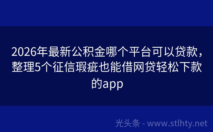 2026年最新公积金哪个平台可以贷款，整理5个征信瑕疵也能借网贷轻松下款的app