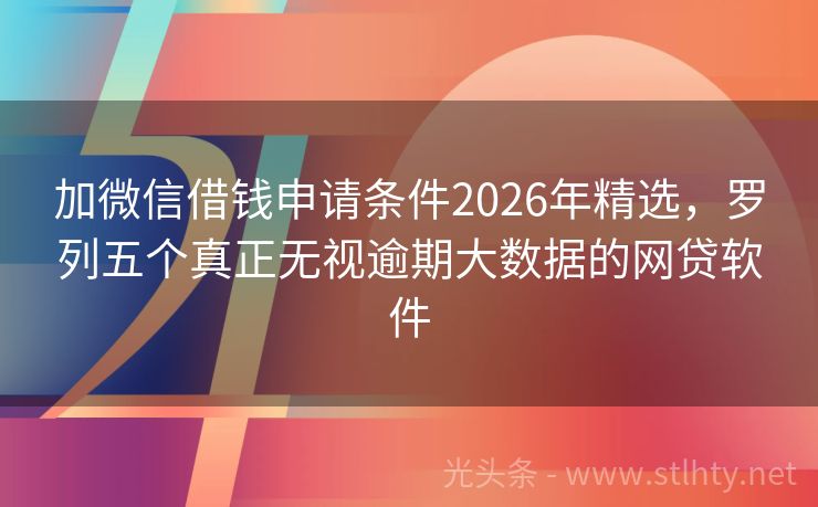 加微信借钱申请条件2026年精选,罗列五个真正无视逾期大数据的网贷软件