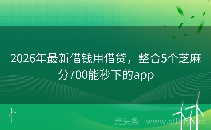 2026年最新借钱用借贷，整合5个芝麻分700能秒下的app