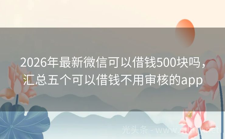 2026年最新微信可以借钱500块吗，汇总五个可以借钱不用审核的app