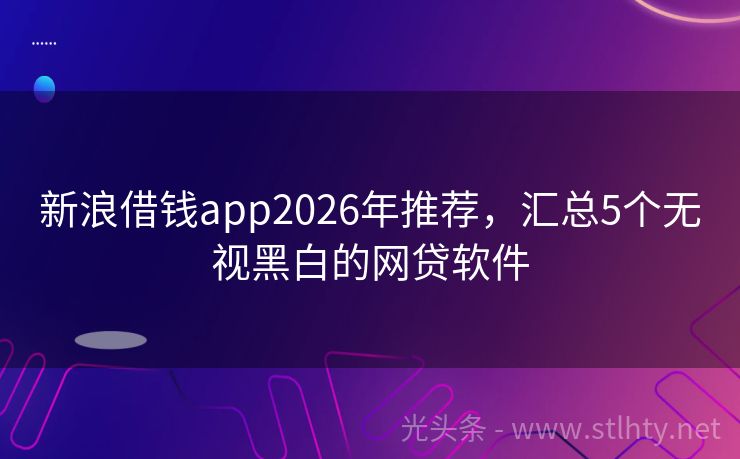新浪借钱app2026年推荐，汇总5个无视黑白的网贷软件