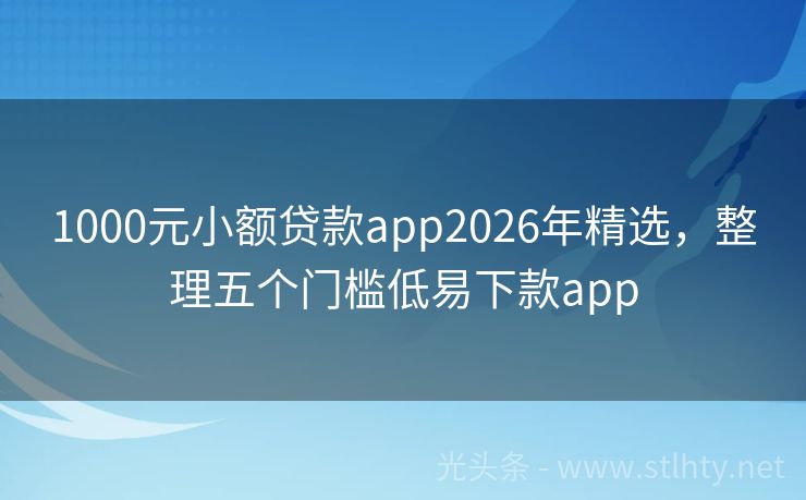 1000元小额贷款app2026年精选，整理五个门槛低易下款app