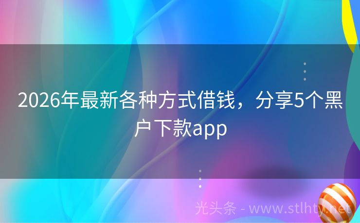 2026年最新各种方式借钱，分享5个黑户下款app