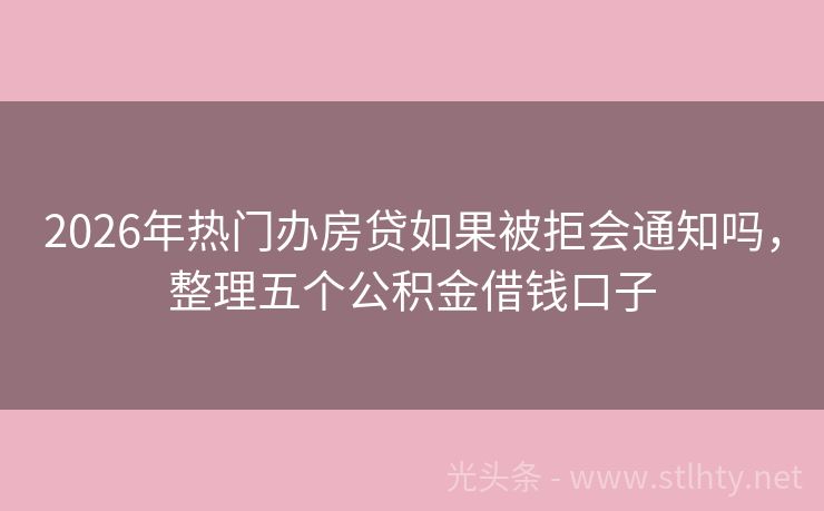 2026年热门办房贷如果被拒会通知吗，整理五个公积金借钱口子