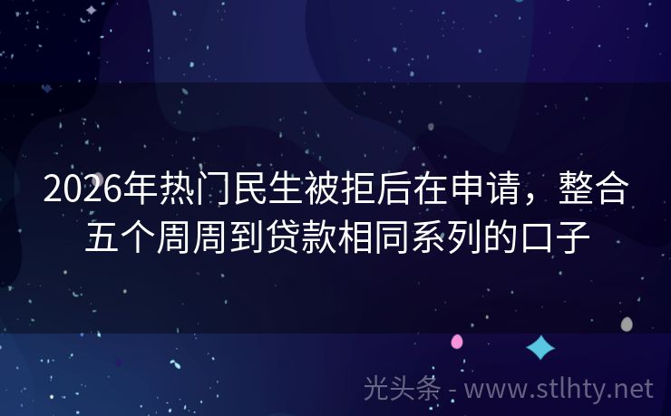 2026年热门民生被拒后在申请，整合五个周周到贷款相同系列的口子