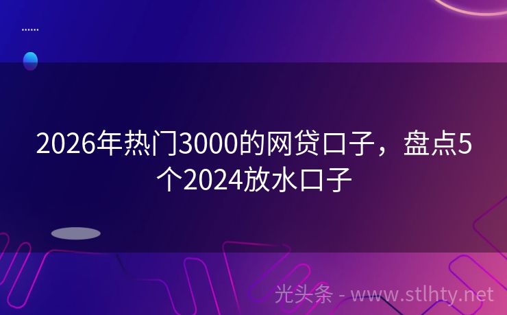 2026年热门3000的网贷口子，盘点5个2024放水口子