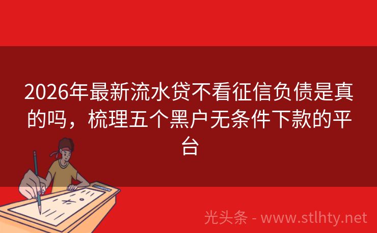 2026年最新流水贷不看征信负债是真的吗，梳理五个黑户无条件下款的平台