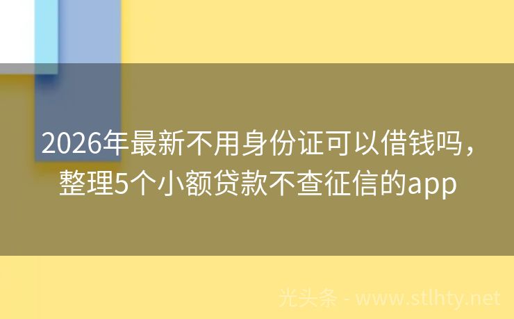 2026年最新不用身份证可以借钱吗，整理5个小额贷款不查征信的app