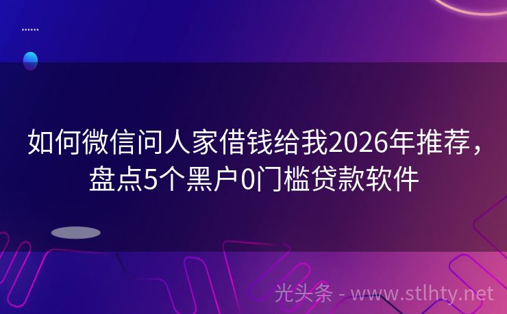 如何微信问人家借钱给我2026年推荐，盘点5个黑户0门槛贷款软件