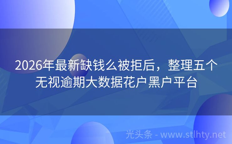 2026年最新缺钱么被拒后，整理五个无视逾期大数据花户黑户平台