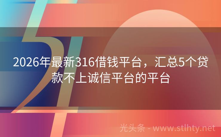2026年最新316借钱平台，汇总5个贷款不上诚信平台的平台