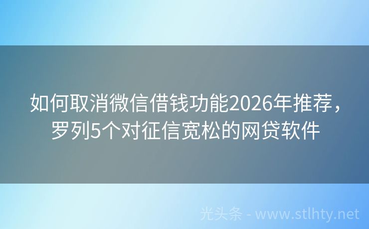 如何取消微信借钱功能2026年推荐，罗列5个对征信宽松的网贷软件