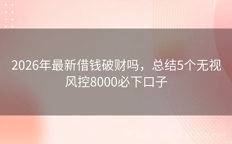 2026年最新借钱破财吗，总结5个无视风控8000必下口子