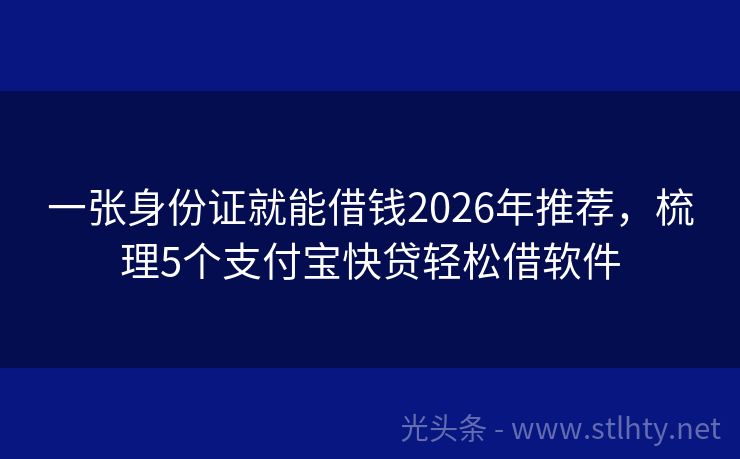 一张身份证就能借钱2026年推荐，梳理5个支付宝快贷轻松借软件