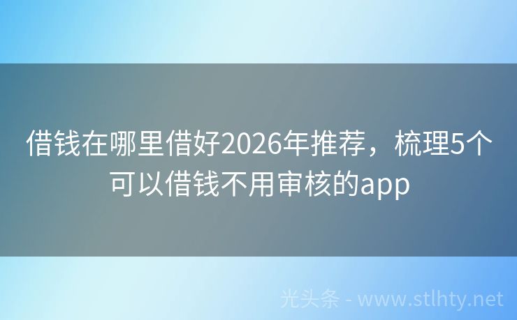 借钱在哪里借好2026年推荐，梳理5个可以借钱不用审核的app