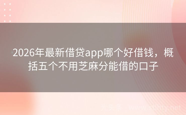 2026年最新借贷app哪个好借钱，概括五个不用芝麻分能借的口子