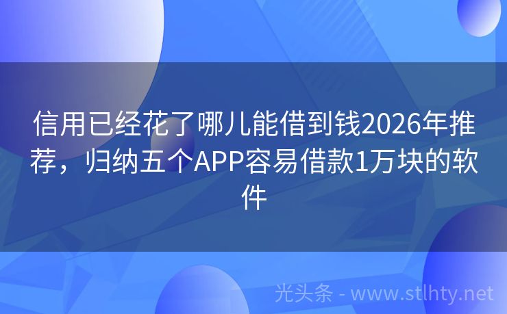 信用已经花了哪儿能借到钱2026年推荐，归纳五个APP容易借款1万块的软件