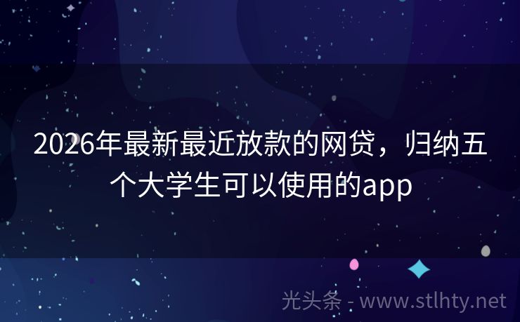 2026年最新最近放款的网贷，归纳五个大学生可以使用的app