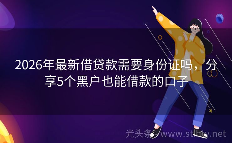 2026年最新借贷款需要身份证吗，分享5个黑户也能借款的口子