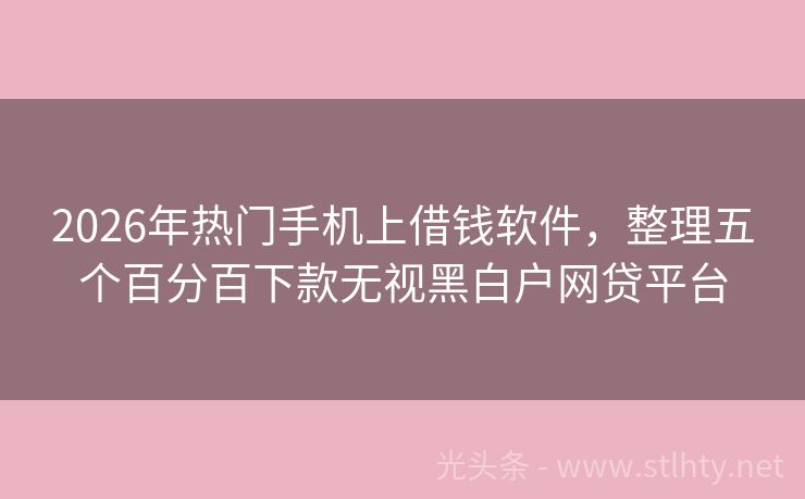 2026年热门手机上借钱软件，整理五个百分百下款无视黑白户网贷平台